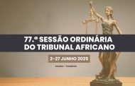 O TRIBUNAL AFRICANO DOS DIREITOS DO HOMEM E DOS POVOS REALIZA A SUA 77.ª SESSÃO ORDINÁRIA, DE 2 A 27 DE JUNHO DE 2025